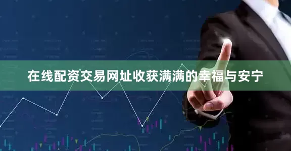 在线配资交易网址收获满满的幸福与安宁