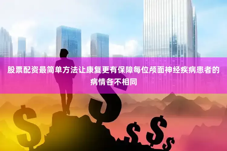 股票配资最简单方法让康复更有保障每位颅面神经疾病患者的病情各不相同