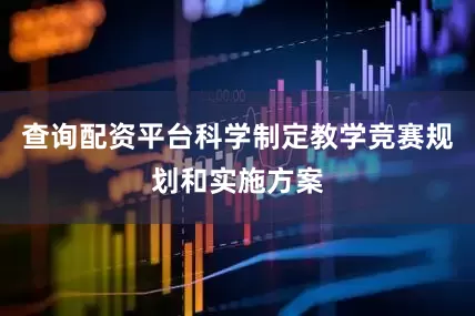 查询配资平台科学制定教学竞赛规划和实施方案