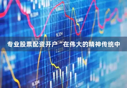 专业股票配资开户“在伟大的精神传统中